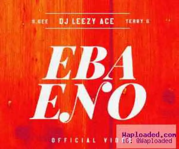 VIDEO: Dj Leezy Ace – Ebaeno Ft Terry G & SGee